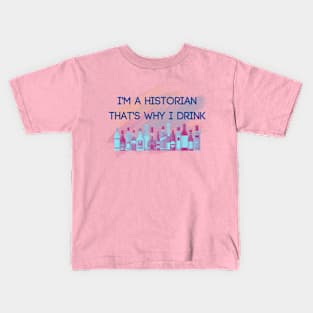 I’m a Historian…That’s Why I Drink Kids T-Shirt